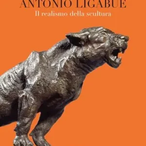 Antonio Ligabue. Il realismo della scultura. Ediz. illustrata Ultimissimo Modello