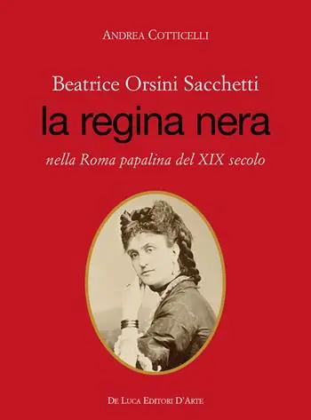 Promozione Esclusiva Beatrice Orsini Sacchetti. La regina nera nella Roma papalina del XIX secolo