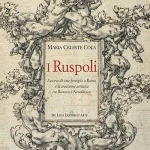 I Ruspoli. L‘ascesa di una famiglia a Roma e la creazione artistica tra Barocco e Neoclassico. Ediz. a colori Non Perdere