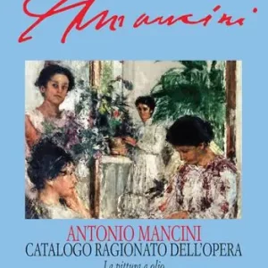 Economico Antonio Mancini. Catalogo ragionato dell‘opera. La pittura a olio/Repertori. Ediz. illustrata
