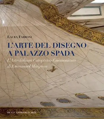 Compra Online L‘arte del disegno a Palazzo Spada. L‘Astrolabium Catoptrico-Gnomonicum di Emmanuel Maignan. Ediz. a colori
