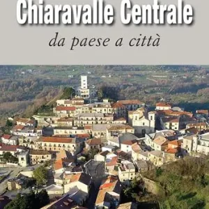 Ultime Pezzi Chiaravalle Centrale. Da paese a città. Ediz. illustrata