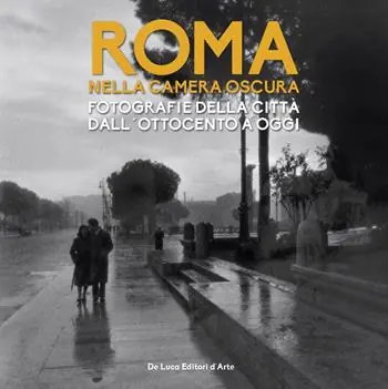Roma nella camera oscura. Fotografie della città dall‘Ottocento a oggi. Catalogo della mostra (Roma, 27 marzo-22 settembre 2019). Ediz. illustrata Soddisfatti O Rimborsati