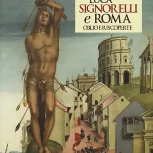 Promozione Esclusiva Luca Signorelli e Roma. Oblio e riscoperte. Catalogo della mostra (Roma, 19 luglio-3 novembre 2019). Ediz. a colori