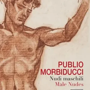 Publio Morbiducci. Nudi maschili. Catalogo della mostra (Roma, 13 dicembre 2019-12 marzo 2020). Ediz. italiana e inglese Promozione Esclusiva
