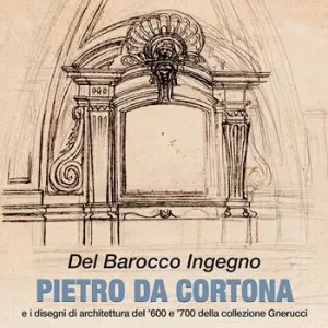 Saldi Del barocco ingegno. Pietro da Cortona e i disegni di architettura del ‘600 e ‘700 della collezione Gnerucci. Ediz. a colori