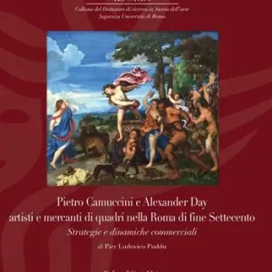 Pietro Camuccini e Alexander Day artisti e mercanti di quadri nella Roma di fine Settecento. Strategie e dinamiche commerciali. Ediz. illustrata Miglior Prezzo