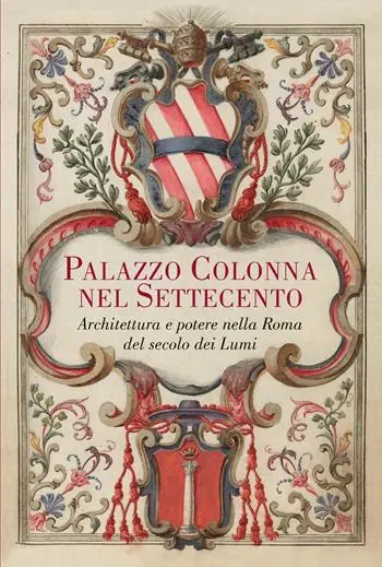 Palazzo Colonna nel Settecento. Architettura e potere nella Roma del secolo dei Lumi. Ediz. illustrata Bestseller