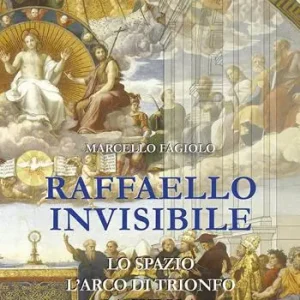 Raffaello invisibile. Lo spazio, l‘arco di trionfo, la cupola. Ediz. a colori Consegna Rapida