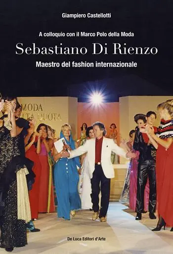 Prezzo Di Fabbrica Sebastiano Di Rienzo. Maestro del fashion internazionale. A colloquio con il Marco Polo della moda. Ediz. illustrata