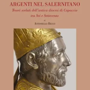 Argenti nel salernitano. Tesori svelati dell‘antica diocesi di Capaccio tra Sei e Settecento. Ediz. a colori Prezzo Basso