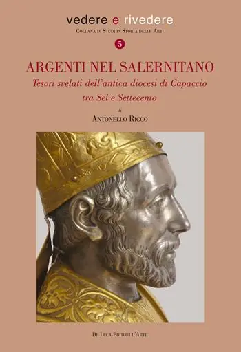 Argenti nel salernitano. Tesori svelati dell‘antica diocesi di Capaccio tra Sei e Settecento. Ediz. a colori Prezzo Basso
