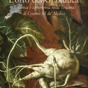 Compra Adesso L‘ orto del granduca. Botanica e agronomia nella Toscana di Cosimo III de‘ Medici
