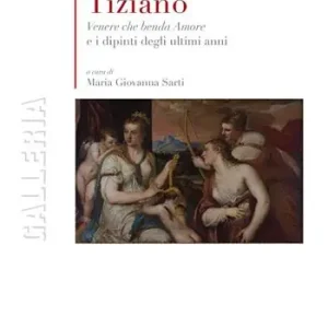 Offerta Limitata Tiziano. «Venere che benda amore» e i dipinti degli ultimi anni. Ediz. a colori