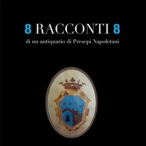 Quantità Limitata 8 racconti 8 di un antiquario di presepi napoletani