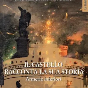 Sconto Museo Nazionale di Castel Sant‘Angelo. Il castello racconta la sua storia. Armerie inferiori. Ediz. a colori
