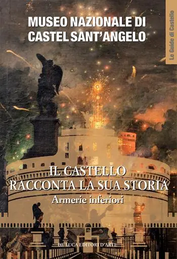Sconto Museo Nazionale di Castel Sant‘Angelo. Il castello racconta la sua storia. Armerie inferiori. Ediz. a colori