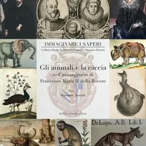 Gli animali e la caccia nell‘immaginario di Francesco Maria II della Rovere. Ediz. a colori Offerta Speciale