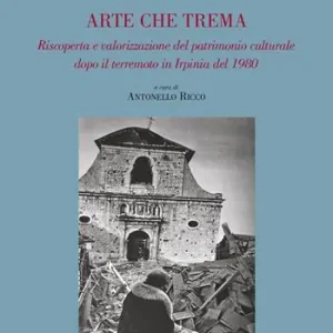 Arte che trema. Riscoperta e valorizzazione del patrimonio culturale dopo il terremoto in Irpinia del 1980. Ediz. illustrata Promo Stagionale