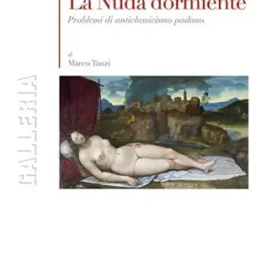 La nuda dormiente. Problemi di anticlassicismo padano. Ediz. illustrata Consegna Rapida