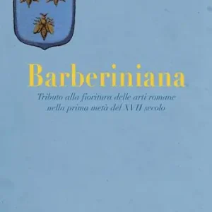 Pagamento Sicuro Barberiniana. Tributo alla fioritura delle arti romane nella prima metà del XVII secolo. Ediz. a colori