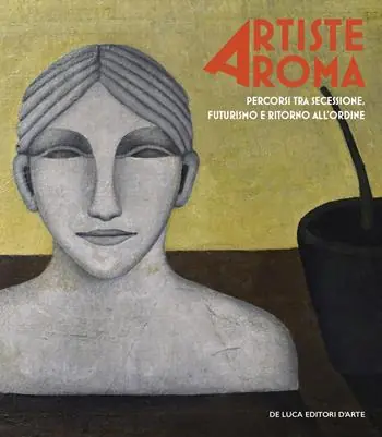 Artiste a Roma. Percorsi tra secessione, futurismo e ritorno all‘ordine. Ediz. illustrata Professionale