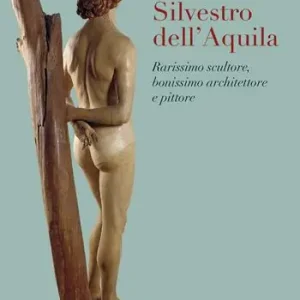 Silvestro dell‘Aquila. Rarissimo scultore, bonissimo architettore e pittore. Ediz. illustrata Popolare
