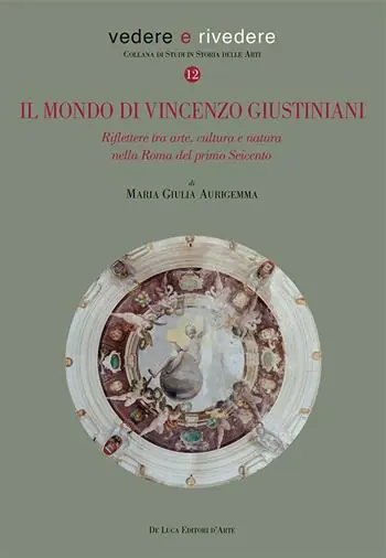 Direttamente Dal Produttore Il mondo di Vincenzo Giustiniani. Riflettere tra arte, cultura e natura nella Roma del primo Seicento