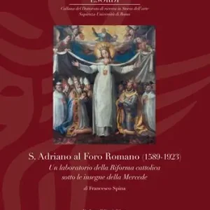 Saldi S. Adriano al Foro Romano (1589-1923). Un laboratorio della Riforma cattolica sotto le insegne della Mercede