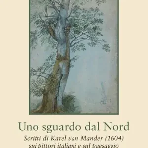 Prezzo Di Fabbrica Uno sguardo dal Nord. Scritti di Karel van Mander (1604) ) sui pittori italiani e sul paesaggio