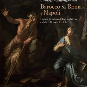 Promozione Esclusiva Genesi e divenire del Barocco tra Roma e Napoli. Dipinti da Palazzo Chigi in Ariccia e dalla collezione Koelliker. Ediz. a colori