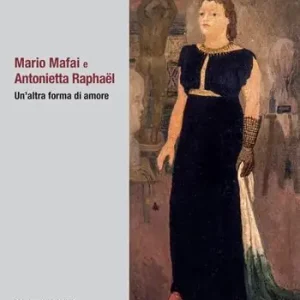 Offerta Lampo Mario Mafai e Antonietta Raphaël. Un’altra forma di amore. Ediz. illustrata