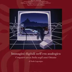 Immagini digitali nell‘era analogica. Computer art in Italia negli anni Ottanta. Ediz. illustrata Popolare