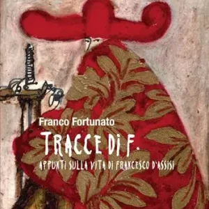 Tracce di F. Appunti sulla vita di Francesco d‘Assisi. Ediz. a colori Affare