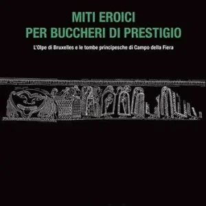 Miti eroici per buccheri di prestigio. L‘Olpe di Bruxelles e le tombe principesche di Campo della Fiera Offerta Limitata
