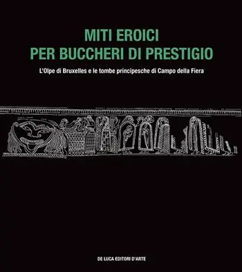 Miti eroici per buccheri di prestigio. L‘Olpe di Bruxelles e le tombe principesche di Campo della Fiera Offerta Limitata