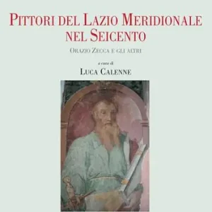 Pittori del Lazio meridionale nel Seicento. Orazio Zecca e gli altri Reso Gratuito