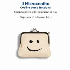 Il microcredito. Com‘è e come funziona. Quando pochi soldi cambiano la vita Offerta Del Giorno