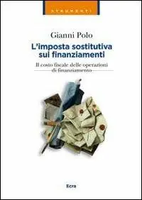 Più Venduto L‘ imposta sostitutiva sui finanziamenti. Il costo fiscale delle operazioni di finanziamento