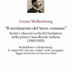 «Il sentimento del bene comune». Scritti e discorsi scelti del fondatore della prima Cassa Rurale italiana (1883-1929) Compra Online