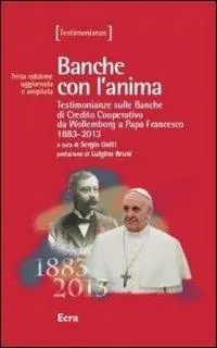 Banche con l‘anima. Testimonianze sulle banche di Credito Cooperativo da Wollemborg a papa Francesco 1883-2013 Saldi