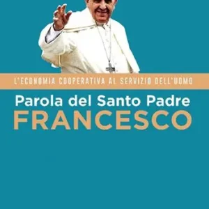 Must-Have Parola del Santo Padre Francesco. L‘economia cooperativa al servizio dell‘uomo