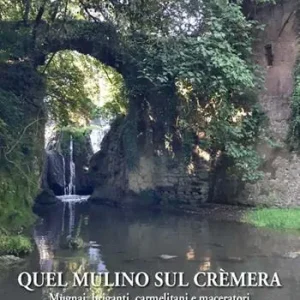 Quel mulino sul Crèmera. Mugnai, briganti, carmelitani e maceratori lungo le rive Quantità Limitata