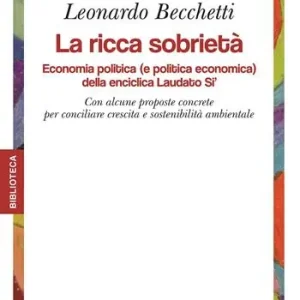 Prezzo Basso La ricca sobrietà. Economia politica (e politica economica) della enciclica Laudato Si‘. Con alcune proposte concrete per conciliare crescita e sostenibilità...