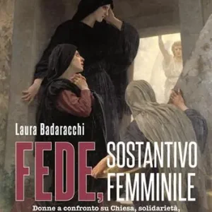 Fede, sostantivo femminile. Donne a confronto su Chiesa, solidarietà, economia e cooperazione Prezzo Ridotto