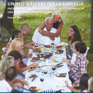 Un neo-welfare per la famiglia. Rapporto 2017. Proteggere e accompagnare i figli nella vita adulta una questione di cooperazione Compra Adesso