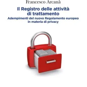 Il registro delle attività di trattamento. Adempimenti del nuovo Regolamento europeo in materia di privacy Acquista Ora