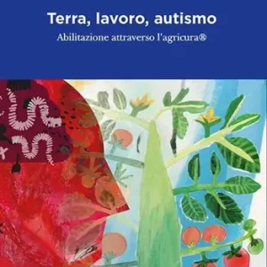 Terra, lavoro e autismo. Abilitazione attraverso l‘agricura Occasione Imperdibile