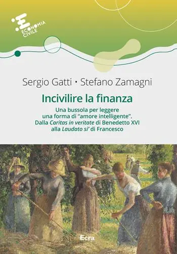 Popolare Incivilire la finanza. Una bussola per leggere una forma di «amore intelligente». Dalla «Caritas in veritate+ di Benedetto XVI alla «Laudato si’» di Francesco