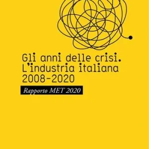 Gli anni della crisi. L‘industria italiana 2008-2020. Rapporto MET 2020 Promo Stagionale